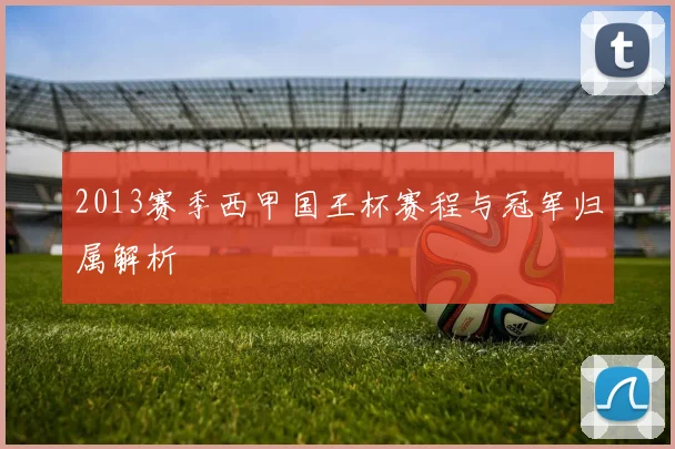 2013赛季西甲国王杯赛程与冠军归属解析