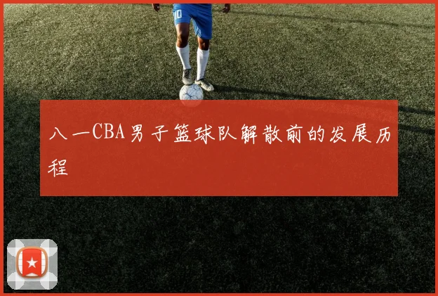 八一CBA男子篮球队解散前的发展历程